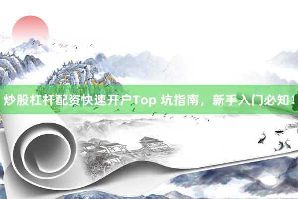 炒股杠杆配资快速开户Top 坑指南，新手入门必知！