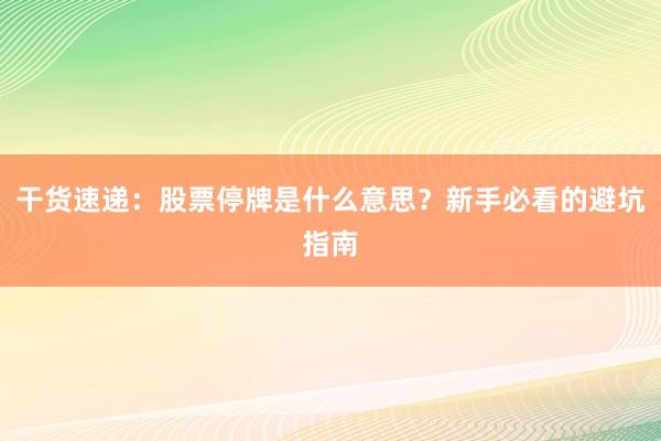干货速递：股票停牌是什么意思？新手必看的避坑指南