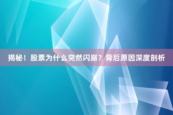 揭秘！股票为什么突然闪崩？背后原因深度剖析