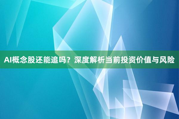 AI概念股还能追吗？深度解析当前投资价值与风险