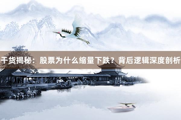 干货揭秘：股票为什么缩量下跌？背后逻辑深度剖析