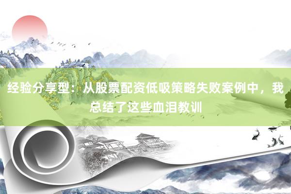 经验分享型：从股票配资低吸策略失败案例中，我总结了这些血泪教训