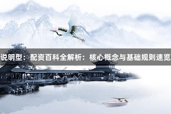 说明型:配资百科全解析:核心概念与基础规则速览